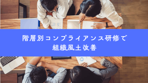 【相談事例】階層別コンプライアンス研修で組織風土改善