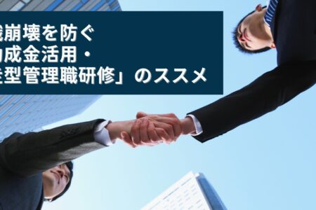50名の壁を突破！組織崩壊を防ぐ「助成金活用・伴走型管理職研修」のススメ